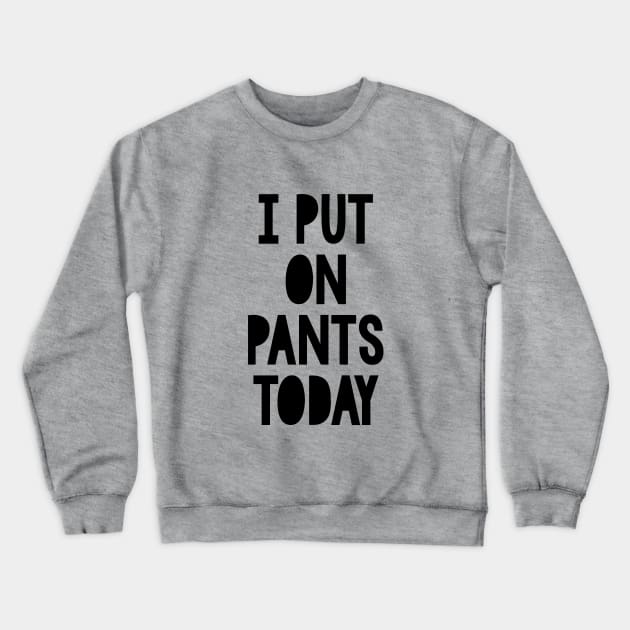 I put on pants today Crewneck Sweatshirt by NotoriousMedia